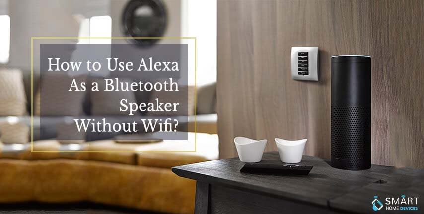 Use Alexa as Bluetooth Speaker without Wi-Fi