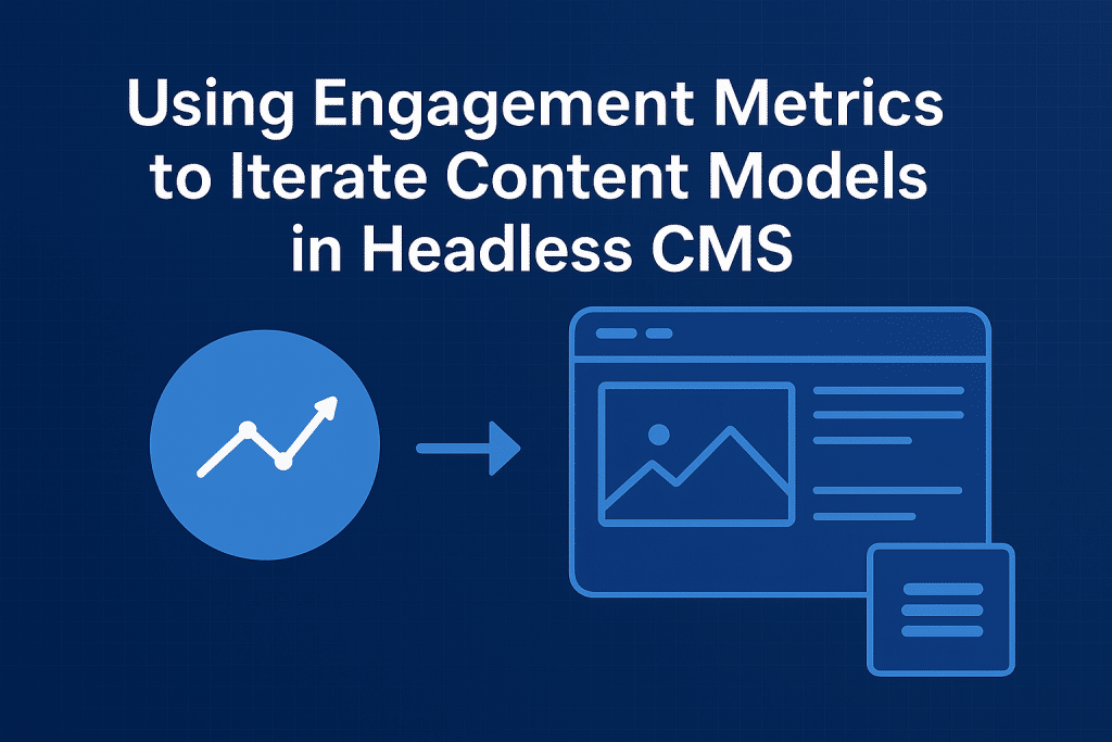 Using Engagement Metrics to Iterate Content Models in Headless CMS